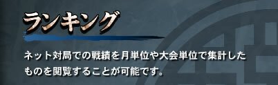 【ランキング】　ネット対局での戦績を月単位や大会単位で集計したものを閲覧することが可能です。