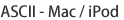 ASCII -Mac/iPod