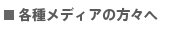 各種メディアの方々へ